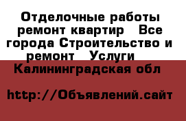 Отделочные работы,ремонт квартир - Все города Строительство и ремонт » Услуги   . Калининградская обл.